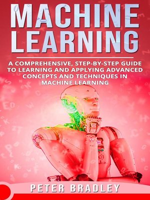 cover image of Machine Learning--A Comprehensive, Step-by-Step Guide to Learning and Applying Advanced Concepts and Techniques in Machine Learning